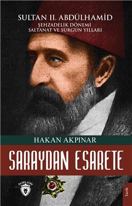 Saraydan Esarete Sultan Iı. Abdülhamid Han  Şehzadelik Dönemi Saltanatı Ve Sürgün Yılları